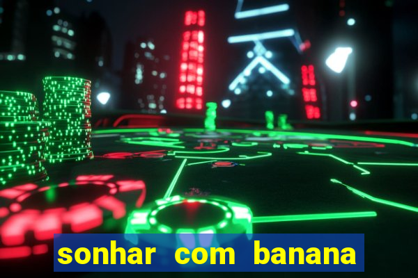 sonhar com banana no jogo do bicho